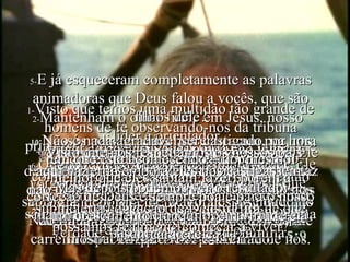 1- Visto que temos uma multidão tão grande de homens de fé observando-nos da tribuna principal, afastemos de nós qualquer coisa que nos torne vagarosos ou nos atrase, e especialmente aqueles pecados que se enroscam tão fortemente em nossos pés e nos derrubam; e corramos com perseverança a carreira especial que Deus pôs diante de nós. 2- Mantenham o olhar firme em Jesus, nosso líder e orientador. Ele esteve pronto a padecer uma morte vergonhosa na cruz por causa da alegria que sabia que depois ia ter; e agora está sentado no lugar de honra ao lado do trono de Deus. 3- Se vocês querem evitar de se sentirem desfalecidos e cansados, pensem na resignação dele enquanto homens pecadores faziam essas coisas tão terríveis com Ele. 4- Afinal de contas, vocês ainda não lutaram contra o pecado e a tentação a ponto de suarem grandes gotas de sangue. 5- E já esqueceram completamente as palavras animadoras que Deus falou a vocês, que são filhos dele? Ele disse: “ Meu filho, não fique irado quando o Senhor castigar você. Não fique desanimado quando Ele tem de lhe mostrar em que você está errado. 6- Quando Ele castiga você, isso prova que Ele o ama. Quando Ele o açoita, isso prova que você é verdadeiramente filho dele”. 7- Permitam que Deus eduque vocês, pois Ele está fazendo o que qualquer pai amoroso faz com seus filhos. Pois quem já ouviu falar de um filho que nunca foi corrigido? 8- Se Deus não os castiga quando é preciso, como outros pais castigam seus filhos, então isso significa que afinal de contas vocês não são realmente filhos de Deus – e que vocês, na verdade, não pertencem à sua família. 9- Visto que nós respeitamos os nossos pais aqui na terra, embora eles nos castigassem, não devemos com muito maior satisfação nos submeter à educação de Deus, a fim de que possamos realmente começar a viver? 10- Nossos pais terrenos nos educaram por uns poucos e curtos anos, fazendo por nós o melhor que eles sabiam fazer, porém a correção de Deus é sempre boa e para o nosso maior bem, a fim de podermos participar da santidade dele. 11- Não é nada agradável ser castigado, na hora em que está acontecendo – dói mesmo! Mas depois podemos ver o resultado:  um crescimento tranqüilo, em virtude e caráter. 