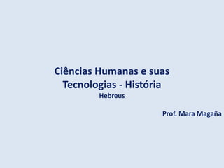 Ciências Humanas e suas
Tecnologias - História
Hebreus
Prof. Mara Magaña
 