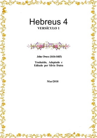 Hebreus 4
VERSÍCULO 1
John Owen (1616-1683)
Traduzido, Adaptado e
Editado por Silvio Dutra
Mar/2018
 
