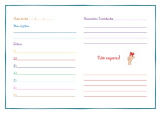 Aula do dia ____/_____/______
Meu objetivo:
______________________________________________
______________________________________________
Roteiro:
1)____________________________________________
2)___________________________________________
3)___________________________________________
4)___________________________________________
5)___________________________________________
6)___________________________________________
7)___________________________________________
Observações Importantes:________________________
______________________________________________
______________________________________________
______________________________________________
______________________________________________
Não esquecer!
______________________________________________
______________________________________________
______________________________________________
______________________________________________
______________________________________________
 