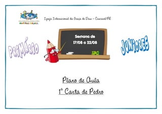 Igreja Internacional da Graça de Deus – Cascavel/PR
Plano de Aula
1a
Carta de Pedro
Semana de
17/08 a 22/08
 