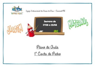 Igreja Internacional da Graça de Deus – Cascavel/PR
Plano de Aula
1a
Carta de Pedro
Semana de
17/08 a 22/08
 