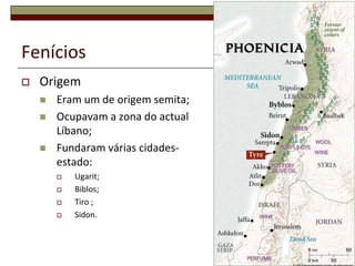 Fenícios
   Origem
       Eram um de origem semita;
       Ocupavam a zona do actual
        Líbano;
       Fundaram várias cidades-
        estado:
           Ugarit;
           Biblos;
           Tiro ;
           Sidon.


                                    13
 