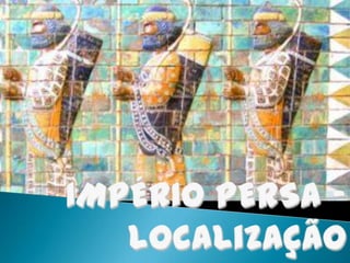 IMPÉRIO PERSA - localização