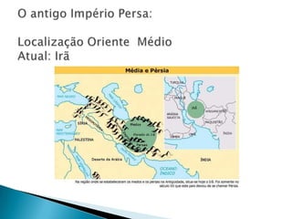 O antigo Império Persa: Localização Oriente  MédioAtual: Irã
