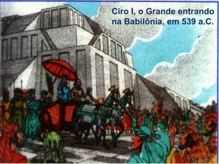 Ciro I, o Grande entrando na Babilônia, em 539 a.C. 
