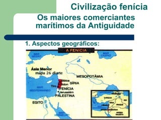 Os maiores comerciantes marítimos da Antiguidade Civilização fenícia 1. Aspectos geográficos: 
