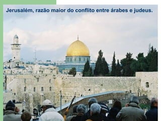 Jerusalém, razão maior do conflito entre árabes e judeus. 