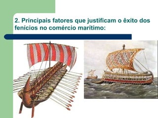 2. Principais fatores que justificam o êxito dos fenícios no comércio marítimo: 