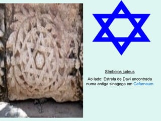 Símbolos judeus
Ao lado: Estrela de Davi encontrada
numa antiga sinagoga em Cafarnaum

 