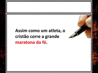 Assim como um atleta, o
cristão corre a grande
maratona da fé.
 