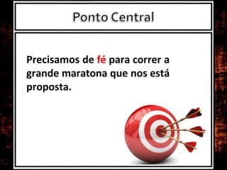 Precisamos de fé para correr a
grande maratona que nos está
proposta.
 