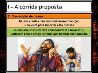 2. O exemplo de Jesus
Muitos crentes não demonstravam convicção
suficiente para suportar essa pressão
e, por isso, esses crentes abandonavam a nova fé ou
voltavam para o antigo sistema que haviam abandonado.
 