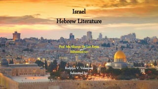 Israel
Hebrew Literature
Prof. Ms. Sharon De Los Reyes
Submitted to:
Rodylyn V. Velasquez
Submitted by:
 