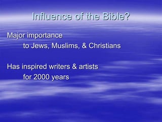Influence of the Bible?
Major importance
to Jews, Muslims, & Christians
Has inspired writers & artists
for 2000 years
 