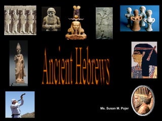 Ancient Hebrews Ms. Susan M. Pojer 