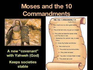 Moses and the 10 Commandments A new “covenant” with Yahweh (God) Keeps societies stable 