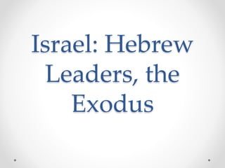 Israel: Hebrew
Leaders, the
Exodus
 