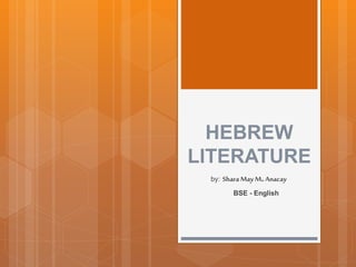 HEBREW
LITERATURE
by: Shara May M. Anacay
BSE - English
 