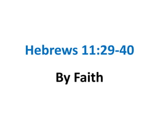 Hebrews 11:29-40
    By Faith
 