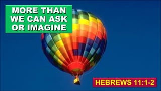 HEBREWS 11:1-2 MORE THAN WE CAN ASK OR IMAGINE 