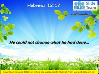 He could not change what he had done…
Hebrews 12:17
 