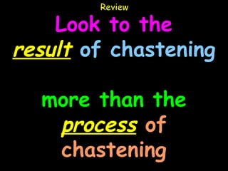 Review

    Look    to the
result of   chastening

  more than the
   process of
   chastening
 