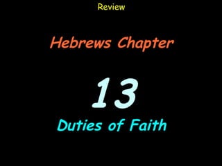 Review



Hebrews Chapter


    13
Duties of Faith
 
