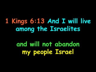 1 Kings 6:13 And I will live
   among the Israelites

   and will not abandon
     my people Israel
 