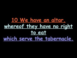 10 We have an altar,
whereof they have no right
          to eat
which serve the tabernacle.
 