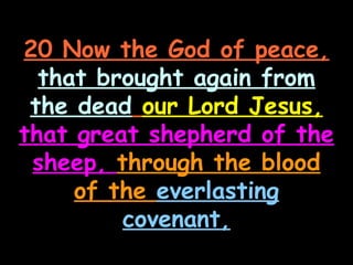 20 Now the God of peace,
  that brought again from
 the dead our Lord Jesus,
that great shepherd of the
 sheep, through the blood
     of the everlasting
         covenant,
 