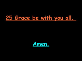 25 Grace be with you all.



         Amen.
 