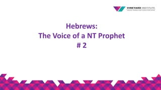 Hebrews:
The Voice of a NT Prophet
# 2
 
