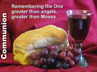 Remembering the One greater than angels, greater than Moses 