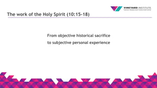 The work of the Holy Spirit (10:15-18)
From objective historical sacrifice
to subjective personal experience
 
