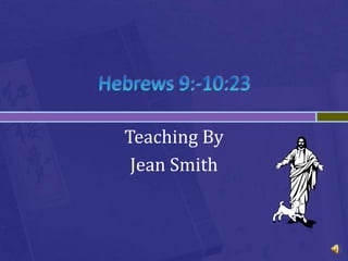Hebrews 9:-10:23 Teaching By Jean Smith 