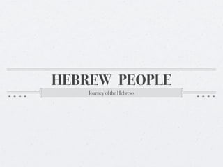 HEBREW PEOPLE
    Journey of the Hebrews
 