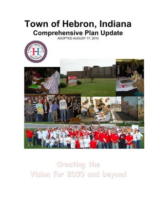 Town of Hebron, Indiana
 Comprehensive Plan Update
        ADOPTED AUGUST 17, 2010




         Creating the
 Vision for 2030 and beyond
 