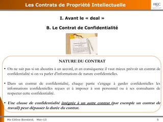 5	
  
Me Céline Bondard, 02-15 5
Les Contrats de Propriété Intellectuelle
I. Avant le « deal »
B. Le Contrat de Confidenti...