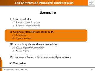 8	
  
Me Céline Bondard, 02-15 8
Les Contrats de Propriété Intellectuelle
Sommaire	
  
I. Avant le « deal »
A. La conserva...