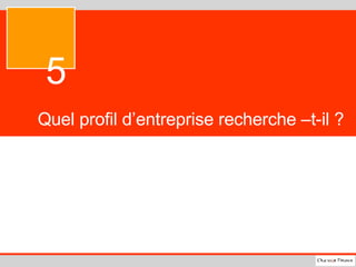 Quel profil d’entreprise recherche –t-il ? 5 