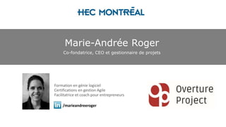 Marie-Andrée Roger
Co-fondatrice, CEO et gestionnaire de projets
Formation en génie logiciel
Certifications en gestion Agile
Facilitatrice et coach pour entrepreneurs
/marieandreeroger
 