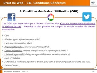16
Me Céline Bondard, Jul-15 16
Droit du Web – III. Conditions Générales
B. Conditions Générales de Vente (CGVs)
Les CGV s...