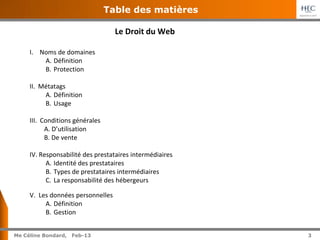 3
Me Céline Bondard, Jul-15 3
Table des matières
Le Droit du Web
I. Noms de domaines
A.Définition
B. Protection
II. Métata...