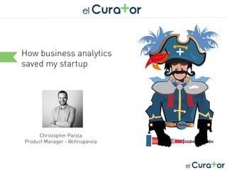 Cliquez et modifiez le titre
How business analytics
saved my startup
Christopher Parola
Product Manager - @chrisparola
 