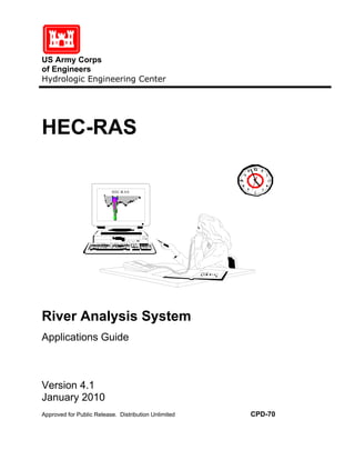 US Army Corps
of Engineers
Hydrologic Engineering Center
HEC-RAS
HEC-RAS
River Analysis System
Applications Guide
Version 4.1
January 2010
Approved for Public Release. Distribution Unlimited CPD-70
 