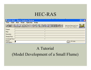 HEC-RAS
A Tutorial
(Model Development of a Small Flume)
 