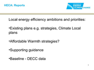 HECA: Reports




  Local energy efficiency ambitions and priorities:

  •Existing plans e.g. strategies, Climate Local
  plans

  •Affordable Warmth strategies?

  •Supporting guidance

  •Baseline - DECC data
                                                      5
 