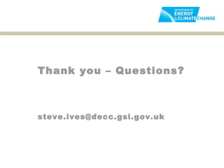 Thank you – Questions?



steve.ives@decc.gsi.gov.uk
 