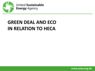 GREEN DEAL AND ECO
IN RELATION TO HECA
 